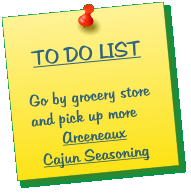 TO DO LIST  Go by grocery store and pick up more  Arceneaux Cajun Seasoning